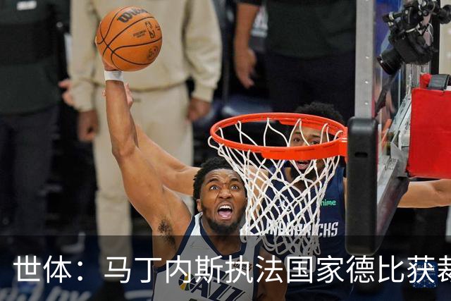世体：马丁内斯执法国家德比获裁判界盛赞