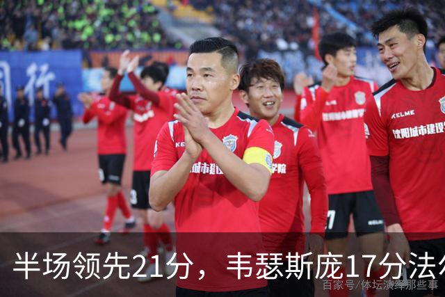 半场领先21分，韦瑟斯庞17分法尔26+8难救同曦