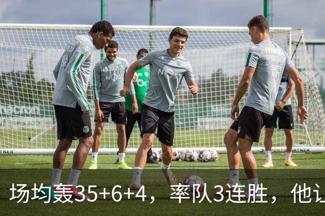 场均轰35+6+4，率队3连胜，他让骑士追悔莫及