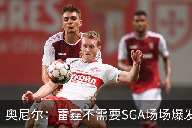 奥尼尔：雷霆不需要SGA场场爆发 每个人都清楚自己的角色