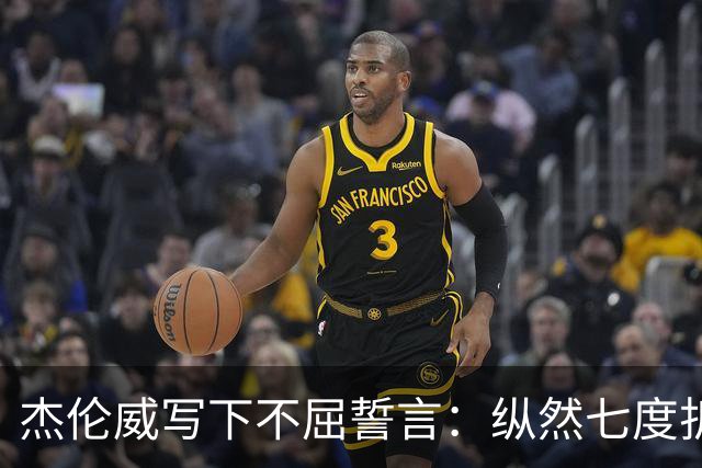 杰伦威写下不屈誓言：纵然七度折戟 不屈的勇士终将涅槃重生