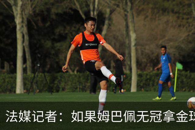 法媒记者：如果姆巴佩无冠拿金球，那就是耻辱的金球奖