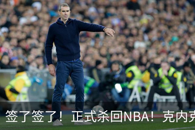 签了签了！正式杀回NBA！克内克特加盟卫冕冠军