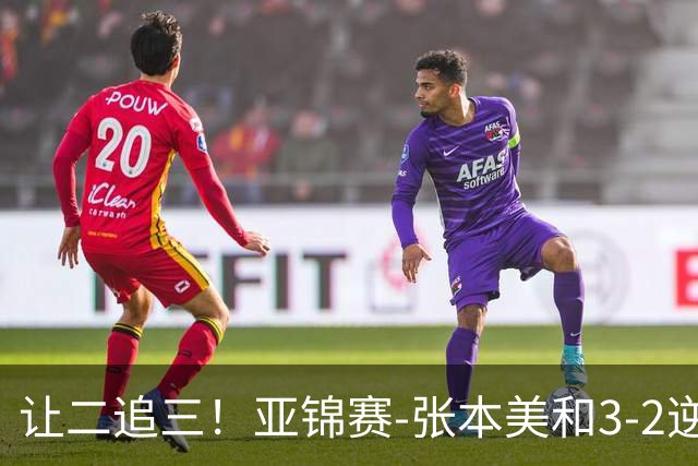 让二追三！亚锦赛-张本美和3-2逆转蒯曼进决赛 将与陈熠争冠