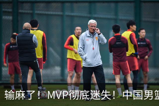 输麻了！MVP彻底迷失！中国男篮的首发核心