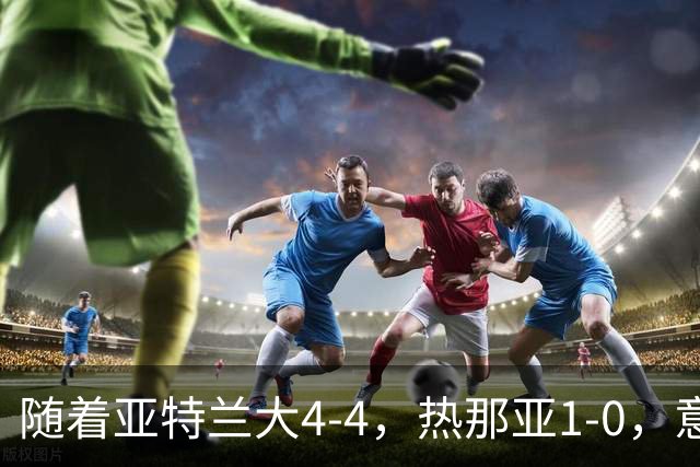 随着亚特兰大4-4，热那亚1-0，意甲最新积分榜出炉