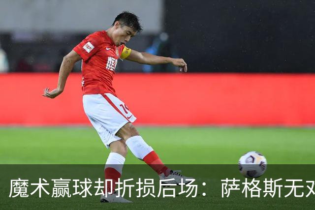 魔术赢球却折损后场：萨格斯无对抗伤膝被搀离场