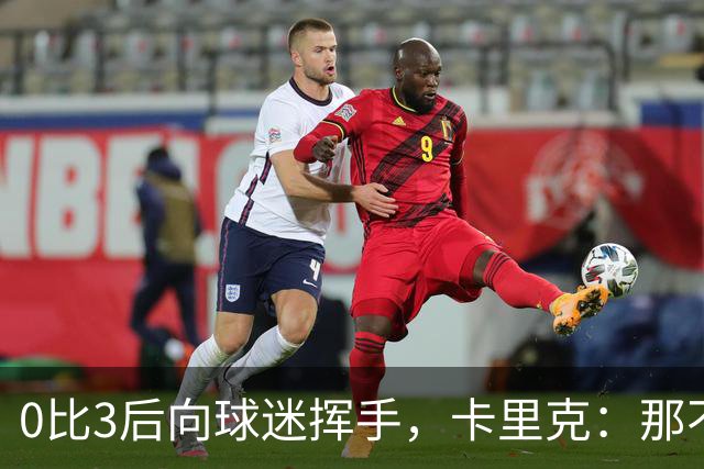 0比3后向球迷挥手，卡里克：那不是告别