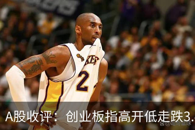 A股收评：创业板指高开低走跌3.41%，全市场超4900只个股飘绿，证券IT、半导体、生物制品等概念走弱