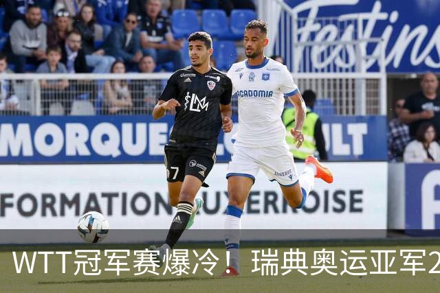 WTT冠军赛爆冷！瑞典奥运亚军2-0连丢3局，错失4赛点一轮游